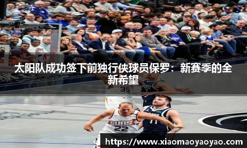 太阳队成功签下前独行侠球员保罗：新赛季的全新希望