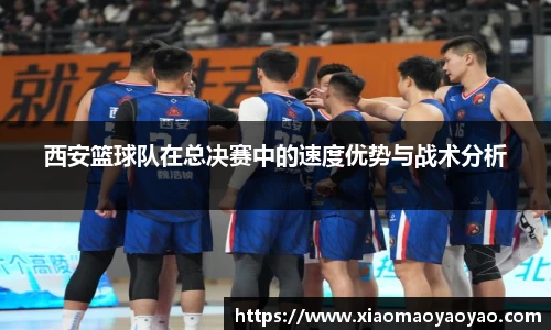 西安篮球队在总决赛中的速度优势与战术分析