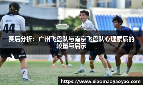 赛后分析：广州飞盘队与南京飞盘队心理素质的较量与启示