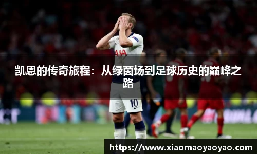 凯恩的传奇旅程：从绿茵场到足球历史的巅峰之路