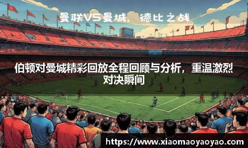 伯顿对曼城精彩回放全程回顾与分析，重温激烈对决瞬间