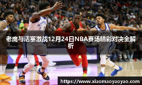 老鹰与活塞激战12月24日NBA赛场精彩对决全解析