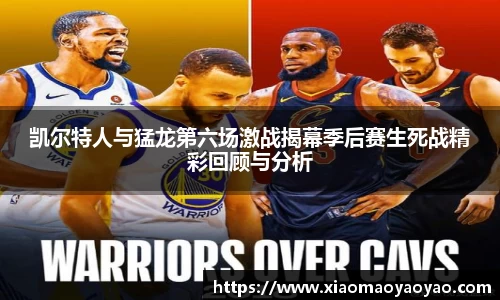 凯尔特人与猛龙第六场激战揭幕季后赛生死战精彩回顾与分析
