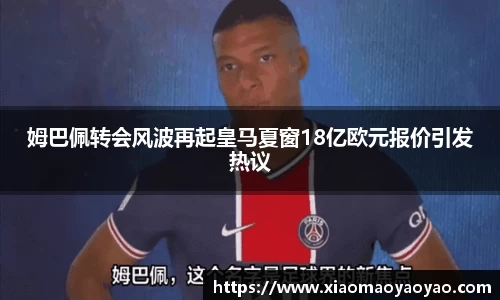 姆巴佩转会风波再起皇马夏窗18亿欧元报价引发热议